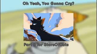 .Oh Yeah, You Gonna Cry?. [Part 6 for StarsOfCats]