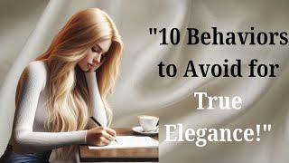 "10 Behaviors Elegant Women Avoid: Do You Have Class?"