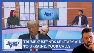 Trump suspends military aid to Ukraine: Your Calls Feat. Albie Amankona & Carrie Grant | Jeremy Vine