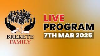 BREKETE FAMILY LIVE PROGRAM 7TH MARCH 2025