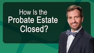 How Is the Probate Estate Closed?