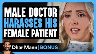 Male Doctor HARASSES FEMALE Patient | Dhar Mann Bonus!