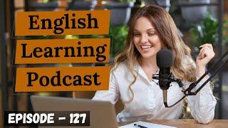 English Learning Podcast Conversation Episode 127 ( Elementary level ) | Podcast English Learning