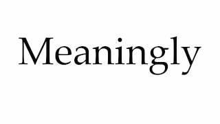 How to Pronounce Meaningly