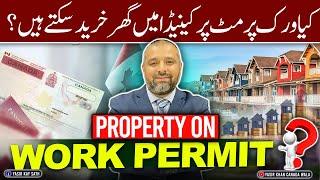 Can You Buy Property on a Work Permit in Canada? Is It Worth It? Yes or No?