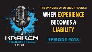 Kraken Aquatics Podcast #018 - The Dangers of Overconfidence: When Experience Becomes a Liability