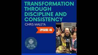 Episode 46 - Transformation through Discipline and Consistency - Chris Maleta