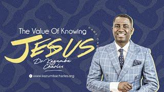 Part 1 ~ The Value Of Knowing Jesus | Dr  Charles Kazumba