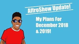 AffroShow Update | My Plans For December 2018 & 2019!!