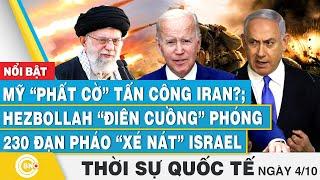 Thời sự Quốc tế 4/10 | Mỹ phất cờ tấn công Iran?; Hezbollah điên cuồng nã 230 đạn pháo xé nát Israel