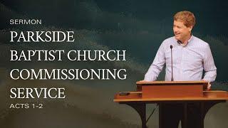 Parkside Baptist Church Commissioning Service (Sermon Acts 1-2), by Andy Davis