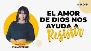 El Amor De Dios Nos Ayuda A Resistir - Pastora Oneliz Rauseo