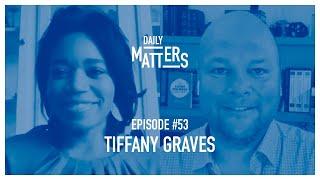 Daily Matters - Episode #53 - Tiffany Graves