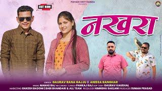 NAKHRA नखरा   | Latest Garhwali Song | Gaurav Rana Gajju & Anissa Ranghar | New Dj Song 2024