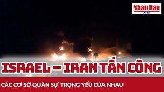 Israel – Iran tấn công các cơ sở quân sự trọng yếu của nhau | Báo Nhân Dân