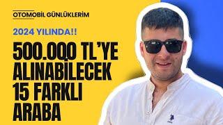 500.000 TL'ye Alınabilecek 15 Farklı Araba | 2024 | Otomobil Günlüklerim