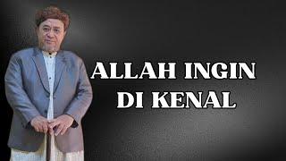 ALLAH INGIN DI KENAL