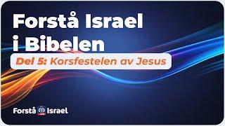 Forstå Israel i Bibelen Del 5: Korsfestelen av Jesus - Forstå Israel LIVE