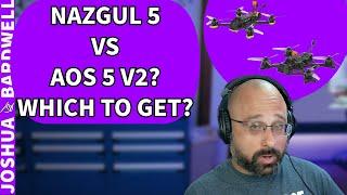 Nazgul 5 vs AOS 5 V2? Which Would Bardwell Recommend? - FPV Questions