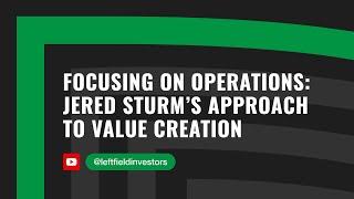 Focusing on Operations:  Jered Sturm's Approach to Value Creation