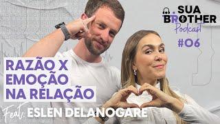 Razão X Emoção na Relação feat. Eslen Delanogare  #SuaBrotherPodcast