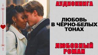 АУДИОКНИГА ️ ЛЮБОВНЫЙ РОМАН ️ ЛЮБОВЬ В ЧЁРНО-БЕЛЫХ ТОНАХ