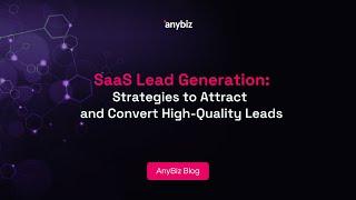 SaaS Lead Generation: Strategies to Attract and Convert High-Quality Leads