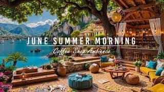 Summer Coffee Shop Ambience & Smooth June Jazz Music of the Beautiful Morning Beach View for Unwind