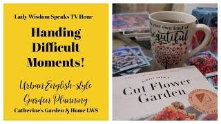 Handling Difficult Moments| Garden Planning 2022| Lady Wisdom Speaks TV Hour Episode 360