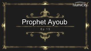 Prophets in the Quran Ep. 15: Prophet Ayoub (Job) (AS)