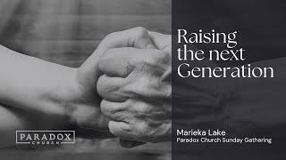 Raising The Next Generation | Marieka Lake | Paradox Church Sunday Gathering