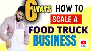 How do you Scale a Food truck Business [ 6 Steps to Scale a food truck Business ]