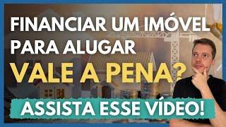 FINANCIAR um IMÓVEL PARA ALUGAR vale a pena? | Dá lucro ter financiamento para comprar apartamento?