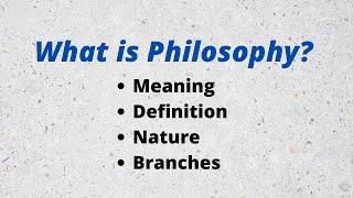 What is Philosophy? Definition, Nature and branches of Philosophy