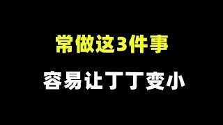 日常做这3件事，容易让丁丁变小 【张广生主任】