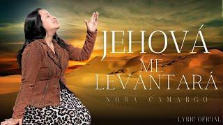 Esta adoración está Cambiando vidas | JEHOVÁ ME LEVANTARÁ | Nora Camargo  (Lyrics/Letra)