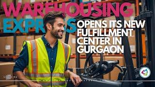 Warehousing Express Opens Its New Fulfillment Center in Gurgaon