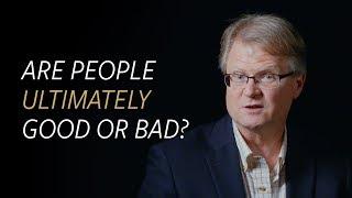 Are people ultimately good or bad?