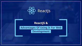 ReactJS - Advantages of Using It in Web Development | HKInfoway Technologies