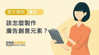 【廣告】視覺領航銷量，我該怎麼製作廣告創意元素？| 官方培訓 | 亞馬遜全球開店