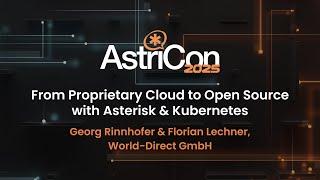 AstriCon 2025: From Proprietary Cloud to Open Source with Asterisk & Kubernetes