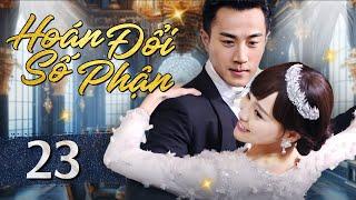 HOÁN ĐỔI SỐ PHẬN - Tập 23 ( Thuyết minh ) Phim bộ Ngôn tình Trung Quốc Mới 2024 I Lưu Khải Uy