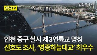 [인천TV] 인천 중구 실시 제3연륙교 명칭 선호도 조사, ‘영종하늘대교’ 최우수