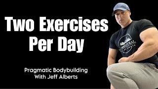 Two Exercises Per Day - Pragmatic Bodybuilding with Jeff Alberts