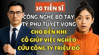 Tỷ Phú Tuyệt Vọng Trước Bờ Vực Phá Sản, Không Ngờ Cô Giúp Việc Nghèo Cứu Cả Tập Đoàn Và Trái Tim Anh