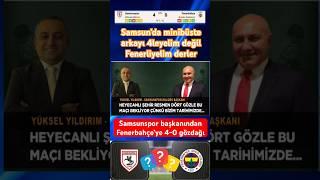 Samsunspor Fenerbahçe maçına Samsunspor başkanından gözdağı “4-0 yendiğimiz maç var” #fenerbahçe