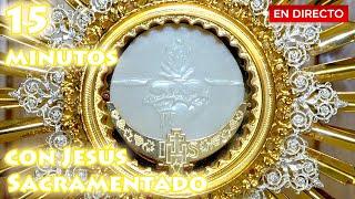 15 minutos con Jesús Sacramentado. Adoración al Santísimo Sacramento del Altar. Visita al Santísimo.