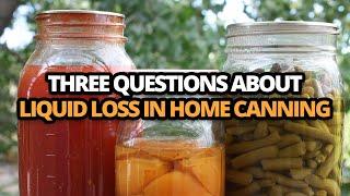 Three questions about liquid loss in home canning