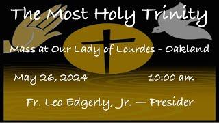 The Most Holy Trinity  -  Mass at Our Lady of Lourdes - Oakland - May 26, 2024