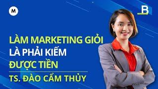 Làm Marketing giỏi phải kiếm được tiền - TS. Đào Cẩm Thủy - Đại học UEB | #BusinessMastery